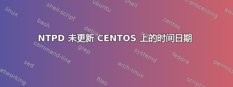 NTPD 未更新 CENTOS 上的时间日期