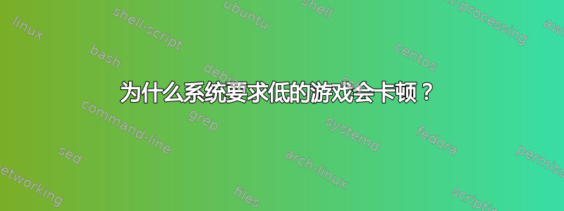 为什么系统要求低的游戏会卡顿？