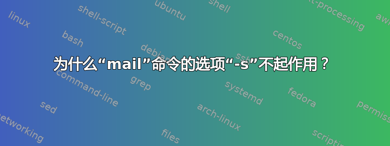 为什么“mail”命令的选项“-s”不起作用？