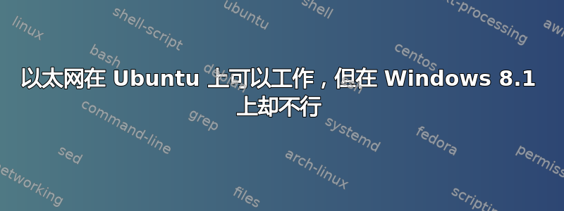 以太网在 Ubuntu 上可以工作，但在 Windows 8.1 上却不行