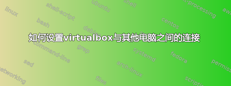 如何设置virtualbox与其他电脑之间的连接