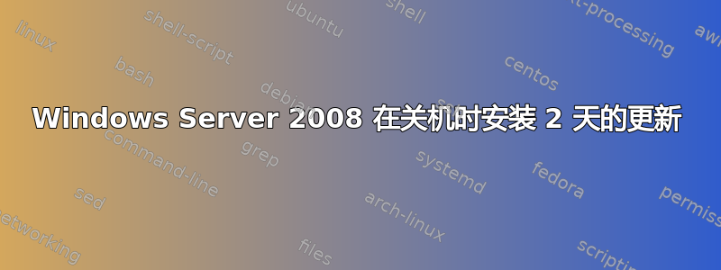 Windows Server 2008 在关机时安装 2 天的更新