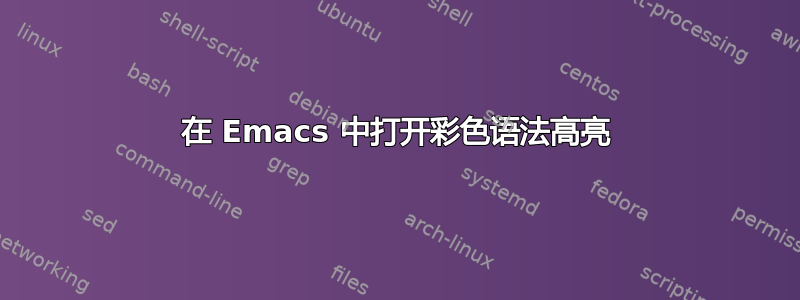 在 Emacs 中打开彩色语法高亮