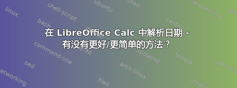 在 LibreOffice Calc 中解析日期 - 有没有更好/更简单的方法？