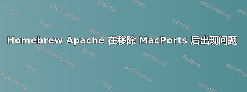 Homebrew Apache 在移除 MacPorts 后出现问题