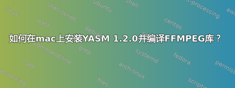 如何在mac上安装YASM 1.2.0并编译FFMPEG库？