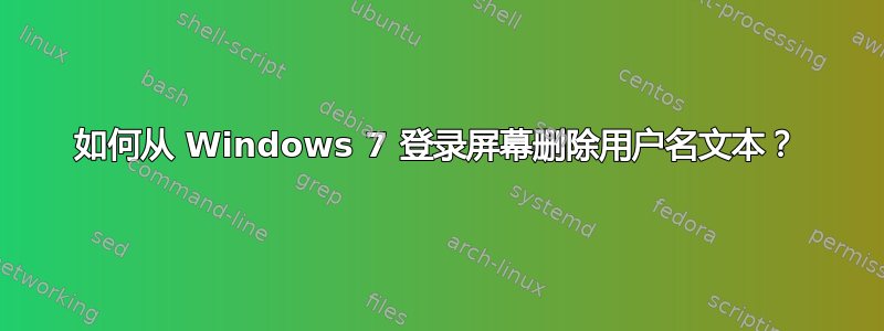 如何从 Windows 7 登录屏幕删除用户名文本？