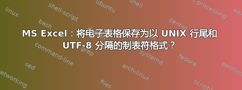 MS Excel：将电子表格保存为以 UNIX 行尾和 UTF-8 分隔的制表符格式？