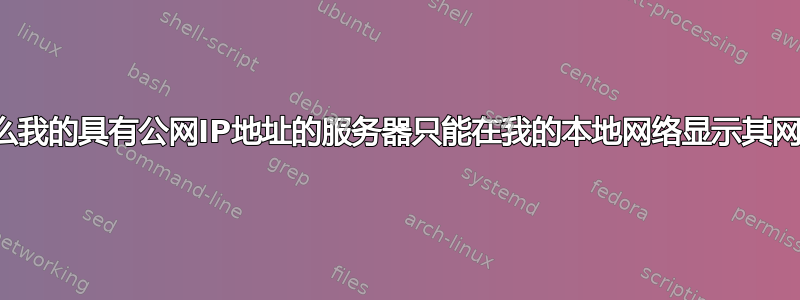 为什么我的具有公网IP地址的服务器只能在我的本地网络显示其网页？