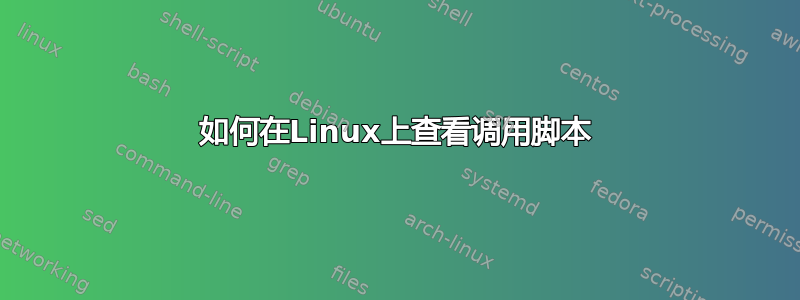 如何在Linux上查看调用脚本