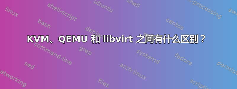 KVM、QEMU 和 libvirt 之间有什么区别？