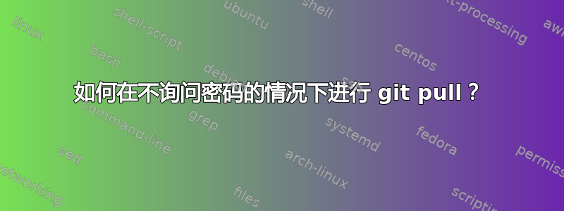 如何在不询问密码的情况下进行 git pull？