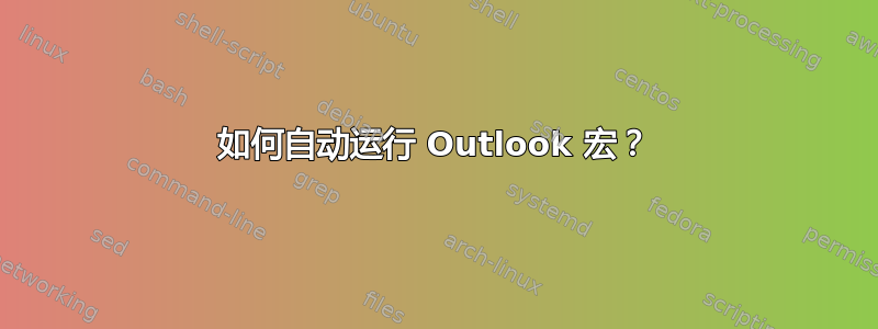 如何自动运行 Outlook 宏？