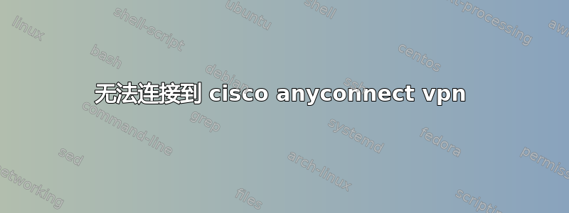 无法连接到 cisco anyconnect vpn