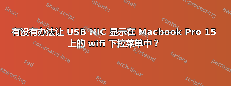 有没有办法让 USB NIC 显示在 Macbook Pro 15 上的 wifi 下拉菜单中？