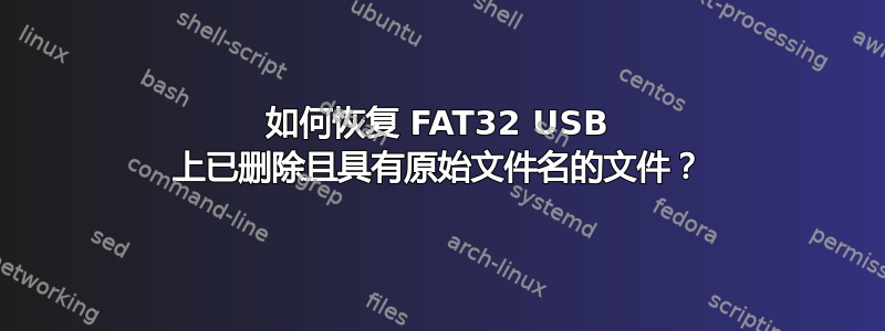 如何恢复 FAT32 USB 上已删除且具有原始文件名的文件？