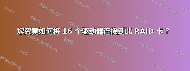 您究竟如何将 16 个驱动器连接到此 RAID 卡？