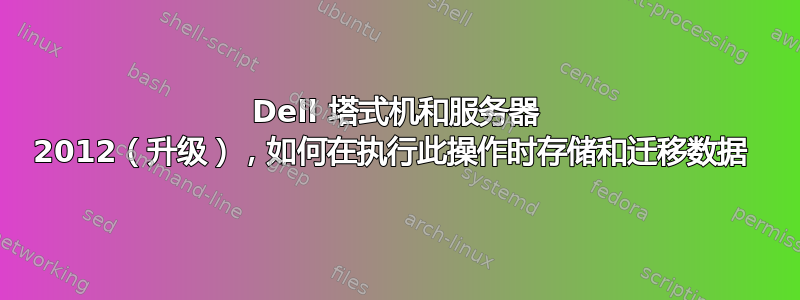 Dell 塔式机和服务器 2012（升级），如何在执行此操作时存储和迁移数据 