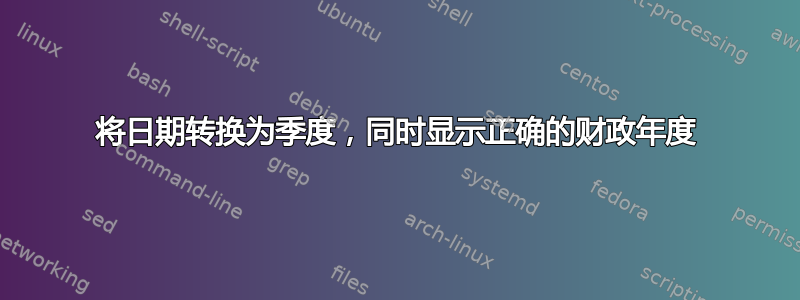 将日期转换为季度，同时显示正确的财政年度