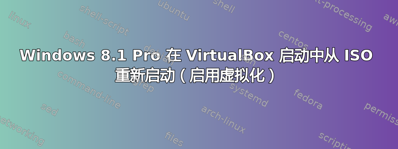 Windows 8.1 Pro 在 VirtualBox 启动中从 ISO 重新启动（启用虚拟化）