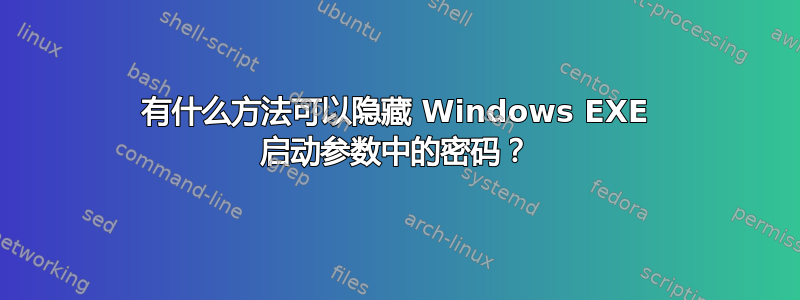 有什么方法可以隐藏 Windows EXE 启动参数中的密码？