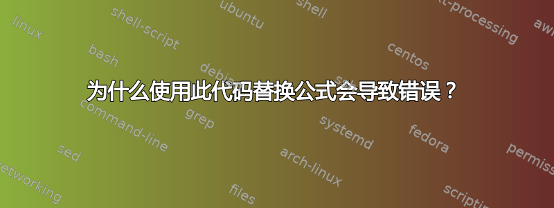 为什么使用此代码替换公式会导致错误？