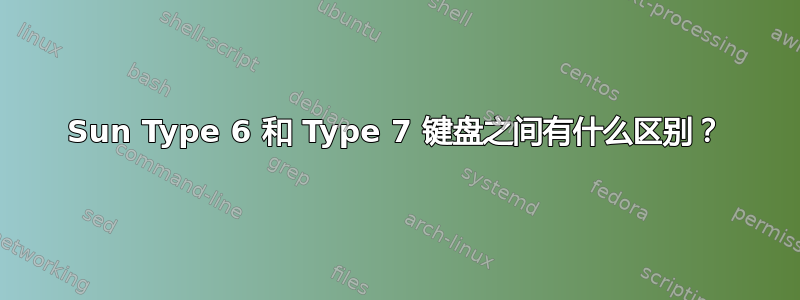 Sun Type 6 和 Type 7 键盘之间有什么区别？