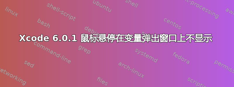 Xcode 6.0.1 鼠标悬停在变量弹出窗口上不显示