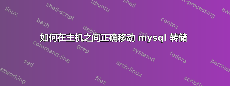 如何在主机之间正确移动 mysql 转储