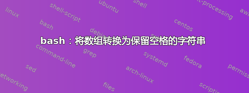 bash：将数组转换为保留空格的字符串