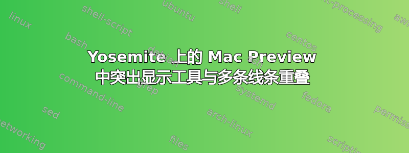 Yosemite 上的 Mac Preview 中突出显示工具与多条线条重叠