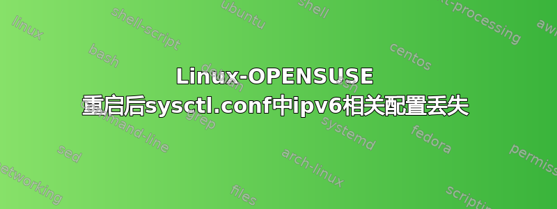 Linux-OPENSUSE 重启后sysctl.conf中ipv6相关配置丢失