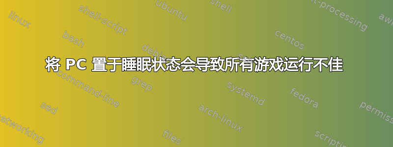 将 PC 置于睡眠状态会导致所有游戏运行不佳