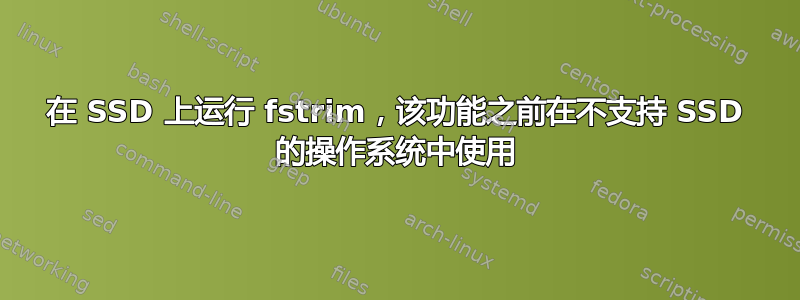 在 SSD 上运行 fstrim，该功能之前在不支持 SSD 的操作系统中使用