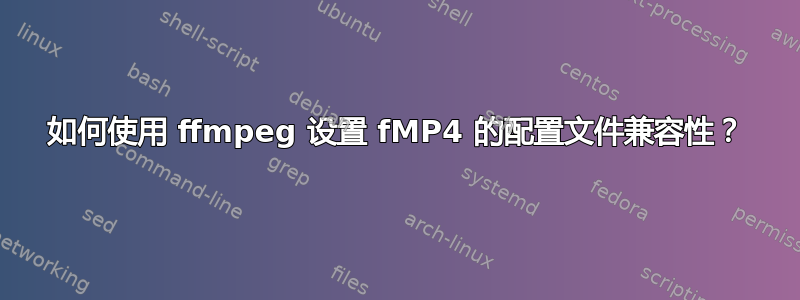 如何使用 ffmpeg 设置 fMP4 的配置文件兼容性？