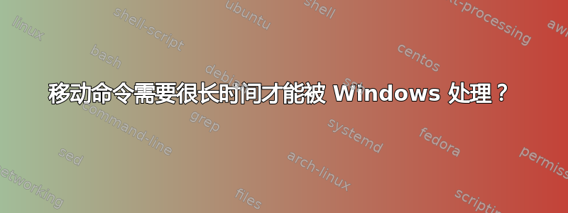 移动命令需要很长时间才能被 Windows 处理？