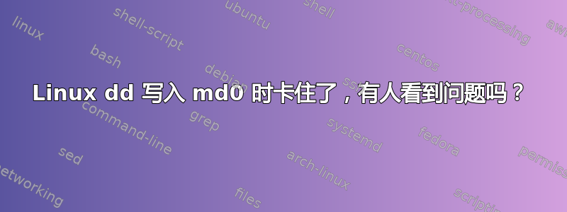 Linux dd 写入 md0 时卡住了，有人看到问题吗？