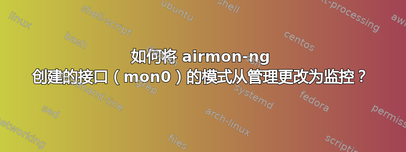 如何将 airmon-ng 创建的接口（mon0）的模式从管理更改为监控？