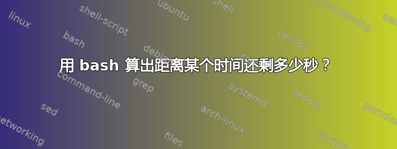 用 bash 算出距离某个时间还剩多少秒？