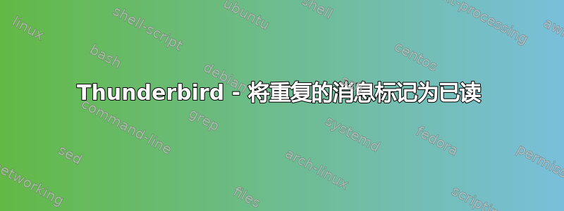 Thunderbird - 将重复的消息标记为已读