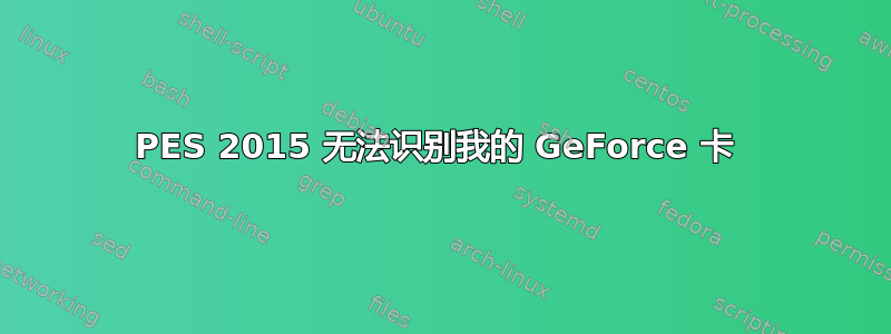 PES 2015 无法识别我的 GeForce 卡 