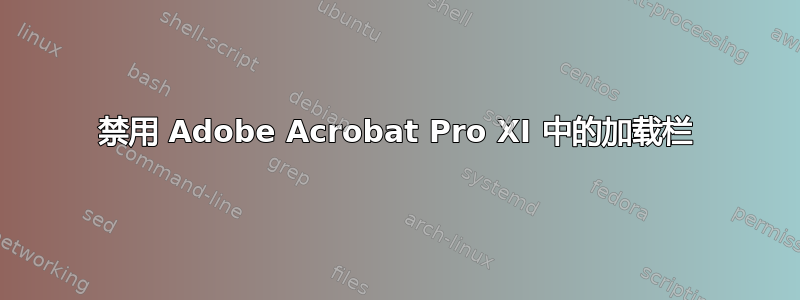 禁用 Adob​​e Acrobat Pro XI 中的加载栏