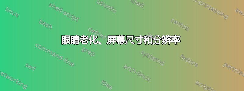 眼睛老化、屏幕尺寸和分辨率