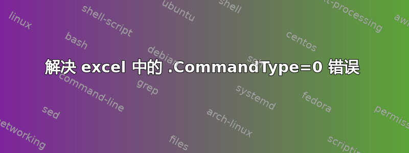 解决 excel 中的 .CommandType=0 错误