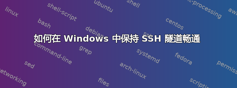 如何在 Windows 中保持 SSH 隧道畅通