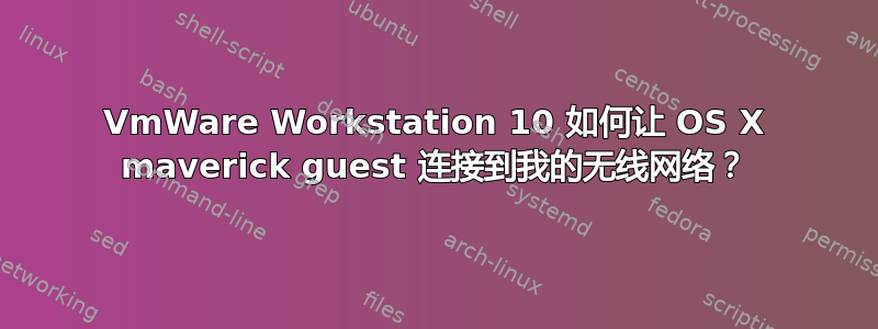 VmWare Workstation 10 如何让 OS X maverick guest 连接到我的无线网络？