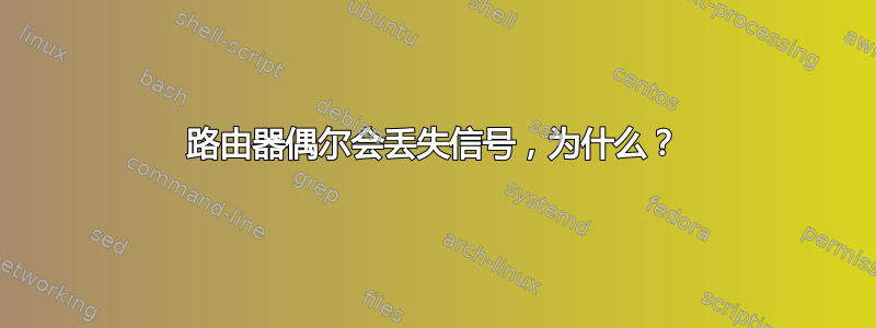 路由器偶尔会丢失信号，为什么？