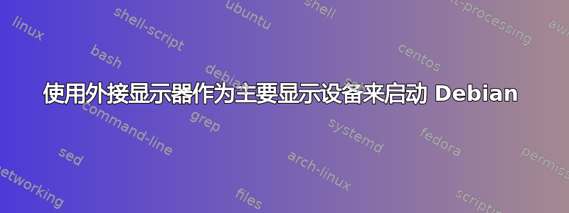 使用外接显示器作为主要显示设备来启动 Debian