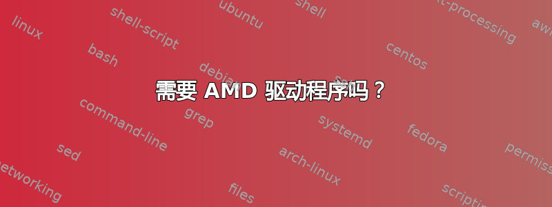 需要 AMD 驱动程序吗？