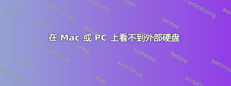 在 Mac 或 PC 上看不到外部硬盘